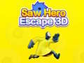 ગેમ Saw Hero Escape 3D