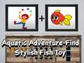 ગેમ Aquatic Adventure Find Stylish Fish Toy