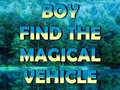 खेल Boy Find The Magical Vehicle