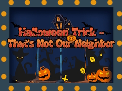 खेल Halloween Trick - That's Not Our Neighbor